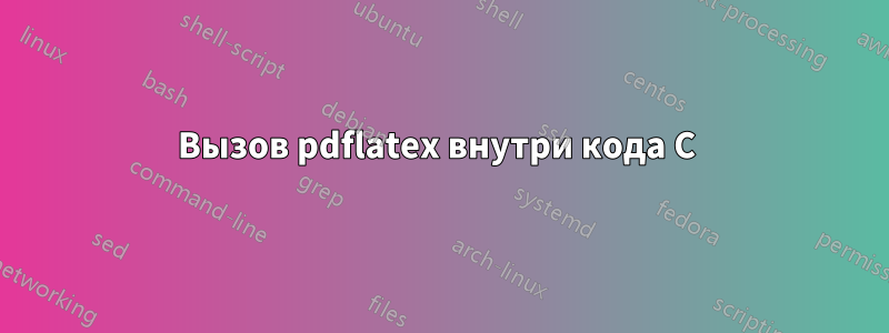 Вызов pdflatex внутри кода C 