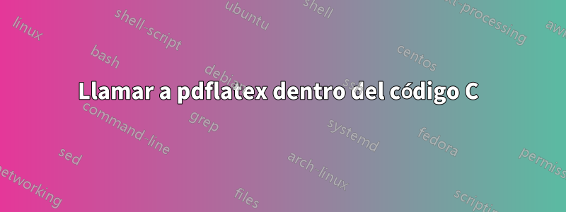 Llamar a pdflatex dentro del código C 
