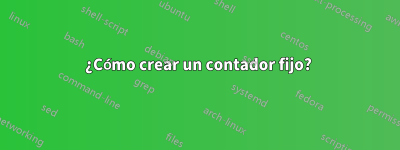 ¿Cómo crear un contador fijo?