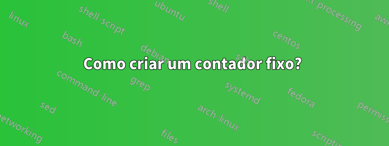 Como criar um contador fixo?
