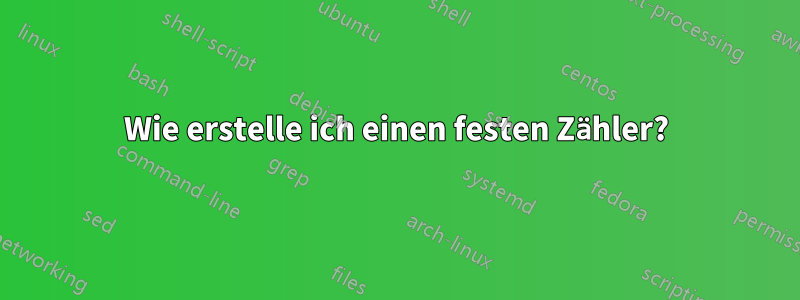 Wie erstelle ich einen festen Zähler?