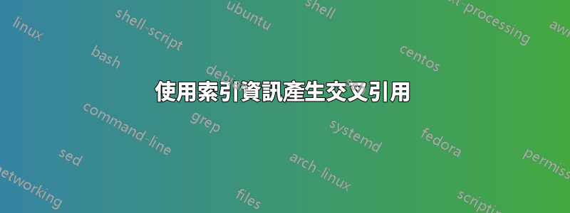 使用索引資訊產生交叉引用