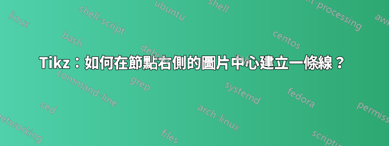 Tikz：如何在節點右側的圖片中心建立一條線？