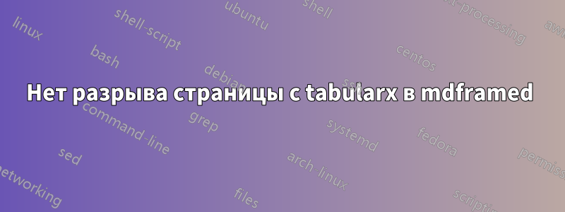 Нет разрыва страницы с tabularx в mdframed