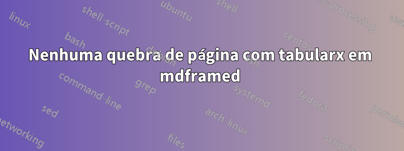 Nenhuma quebra de página com tabularx em mdframed