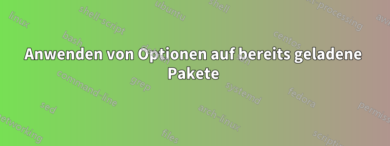 Anwenden von Optionen auf bereits geladene Pakete