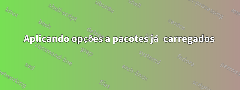 Aplicando opções a pacotes já carregados