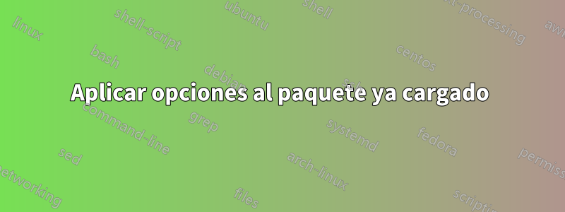 Aplicar opciones al paquete ya cargado