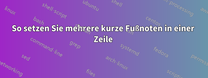 So setzen Sie mehrere kurze Fußnoten in einer Zeile