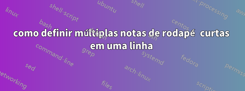 como definir múltiplas notas de rodapé curtas em uma linha