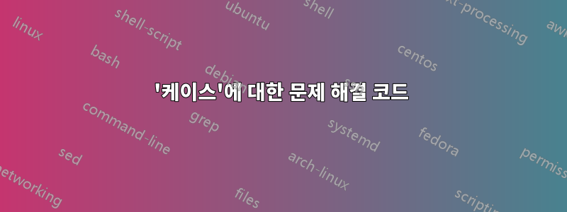 '케이스'에 대한 문제 해결 코드