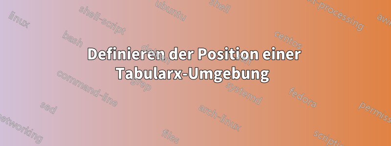 Definieren der Position einer Tabularx-Umgebung 