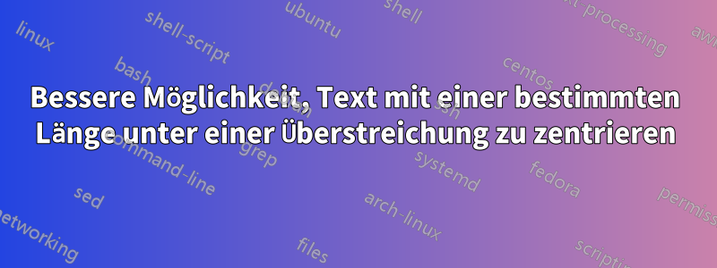 Bessere Möglichkeit, Text mit einer bestimmten Länge unter einer Überstreichung zu zentrieren