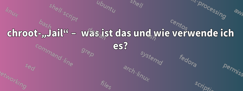 chroot-„Jail“ – was ist das und wie verwende ich es?