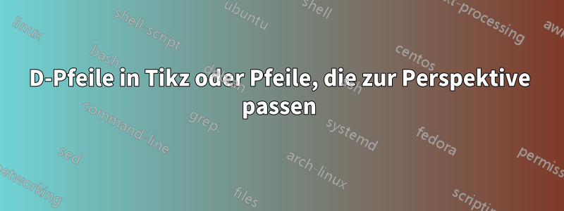 3D-Pfeile in Tikz oder Pfeile, die zur Perspektive passen