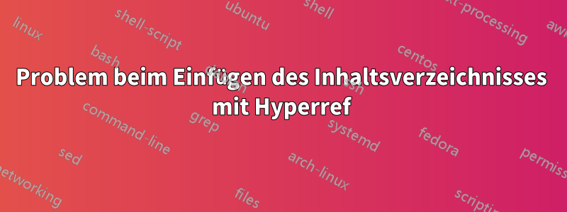 Problem beim Einfügen des Inhaltsverzeichnisses mit Hyperref
