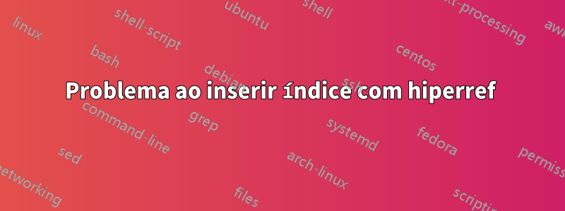 Problema ao inserir índice com hiperref