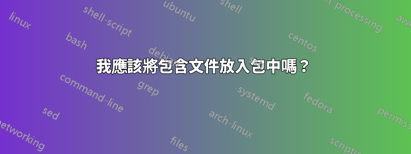 我應該將包含文件放入包中嗎?