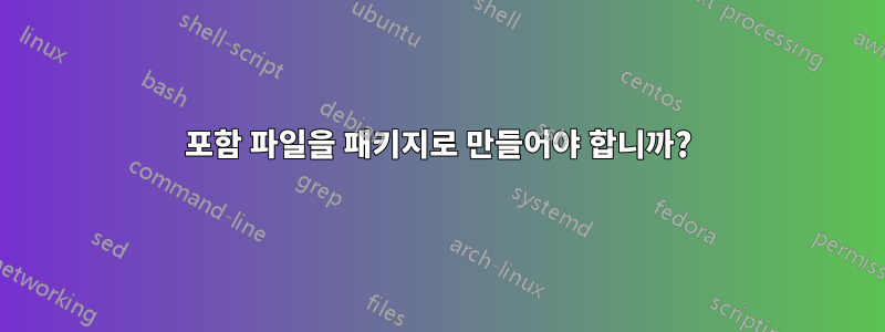 포함 파일을 패키지로 만들어야 합니까?