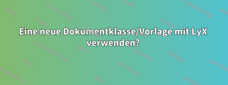 Eine neue Dokumentklasse/Vorlage mit LyX verwenden?