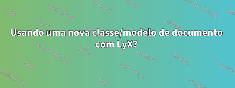 Usando uma nova classe/modelo de documento com LyX?
