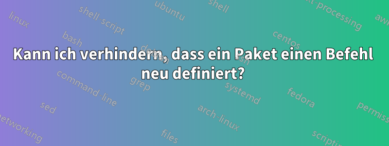 Kann ich verhindern, dass ein Paket einen Befehl neu definiert?