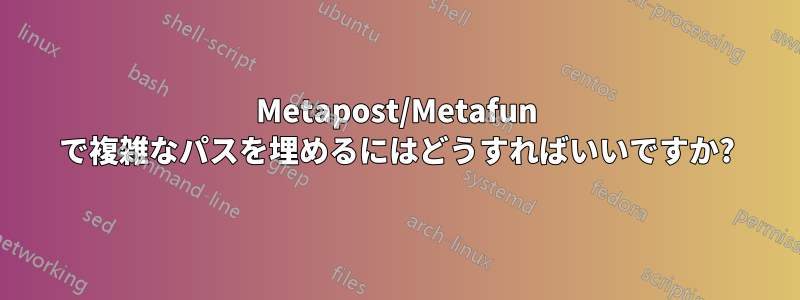 Metapost/Metafun で複雑なパスを埋めるにはどうすればいいですか?
