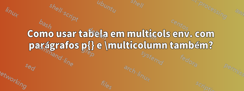 Como usar tabela em multicols env. com parágrafos p{} e \multicolumn também?