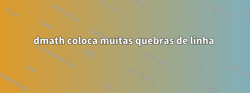 dmath coloca muitas quebras de linha