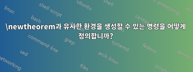 \newtheorem과 유사한 환경을 생성할 수 있는 명령을 어떻게 정의합니까?