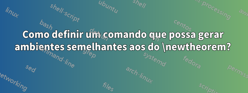 Como definir um comando que possa gerar ambientes semelhantes aos do \newtheorem?
