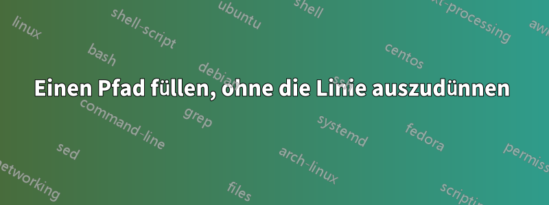 Einen Pfad füllen, ohne die Linie auszudünnen