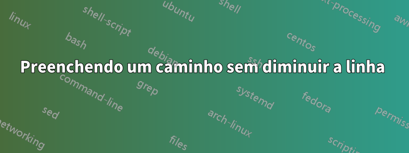 Preenchendo um caminho sem diminuir a linha