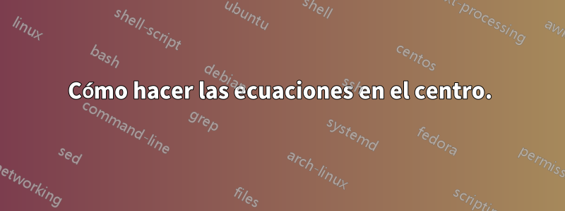Cómo hacer las ecuaciones en el centro.