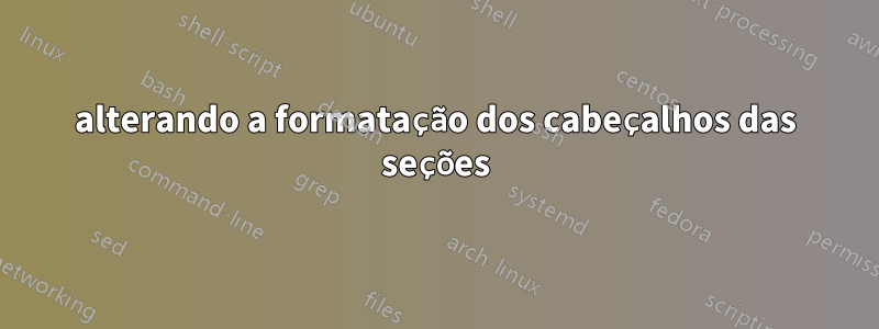 alterando a formatação dos cabeçalhos das seções