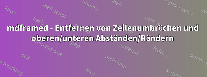mdframed - Entfernen von Zeilenumbrüchen und oberen/unteren Abständen/Rändern