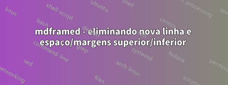 mdframed - eliminando nova linha e espaço/margens superior/inferior