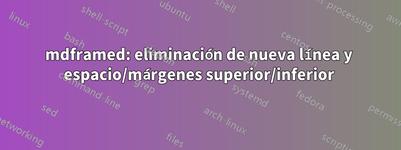 mdframed: eliminación de nueva línea y espacio/márgenes superior/inferior