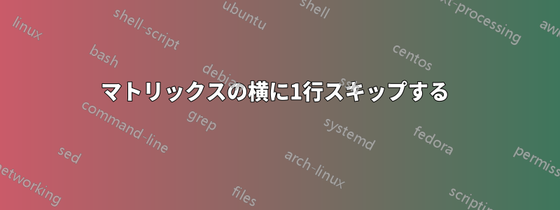 マトリックスの横に1行スキップする 