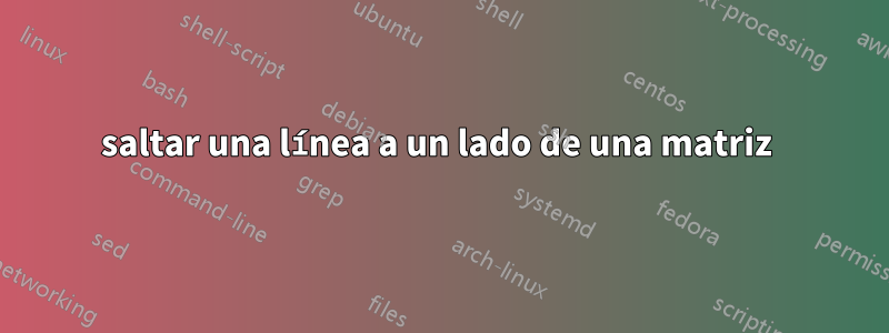 saltar una línea a un lado de una matriz 