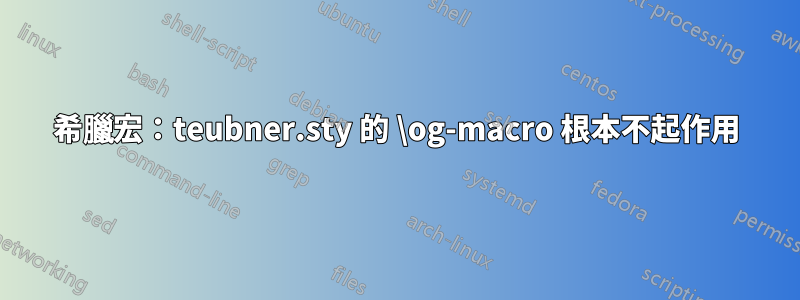 希臘宏：teubner.sty 的 \og-macro 根本不起作用