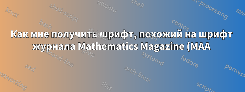 Как мне получить шрифт, похожий на шрифт журнала Mathematics Magazine (MAA)?