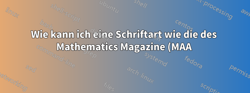 Wie kann ich eine Schriftart wie die des Mathematics Magazine (MAA) erhalten?