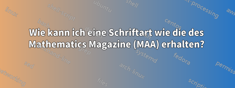 Wie kann ich eine Schriftart wie die des Mathematics Magazine (MAA) erhalten?