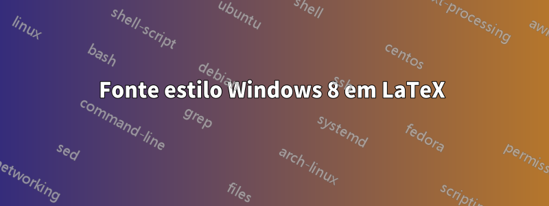 Fonte estilo Windows 8 em LaTeX