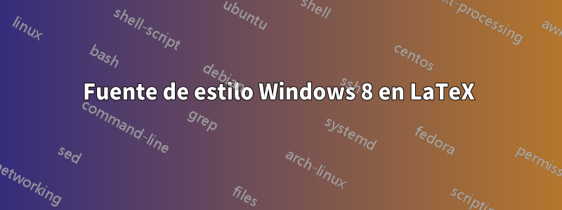 Fuente de estilo Windows 8 en LaTeX