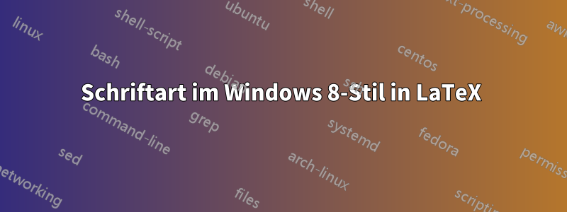 Schriftart im Windows 8-Stil in LaTeX
