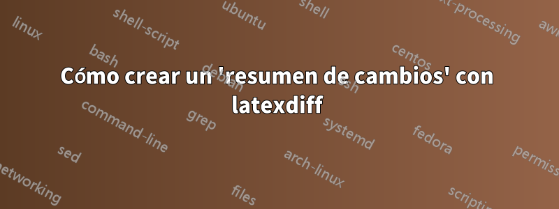 Cómo crear un 'resumen de cambios' con latexdiff