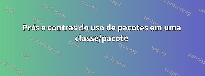 Prós e contras do uso de pacotes em uma classe/pacote