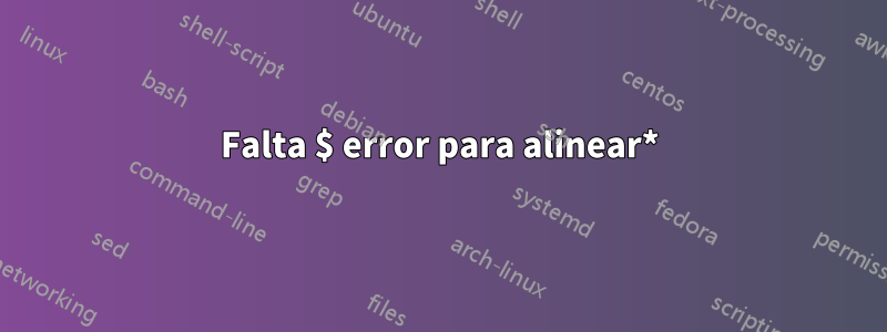 Falta $ error para alinear*